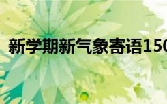 新学期新气象寄语150字 新学期新气象寄语