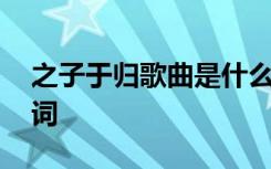 之子于归歌曲是什么意思 之子于归独唱版歌词
