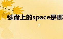 键盘上的space是哪个键 space是哪个键