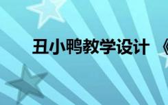 丑小鸭教学设计 《丑小鸭》教学反思