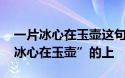 一片冰心在玉壶这句话告诉大家什么 “一片冰心在玉壶”的上