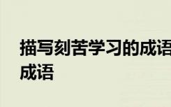 描写刻苦学习的成语有什么 描写刻苦学习的成语