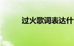 过火歌词表达什么意思 过火歌词