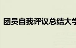 团员自我评议总结大学生 团员自我评议总结