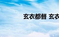 玄衣都督 玄衣督邮成语解释