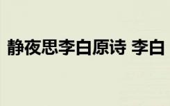静夜思李白原诗 李白《静夜思》全文及赏析