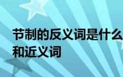 节制的反义词是什么 标准答案 节制的反义词和近义词