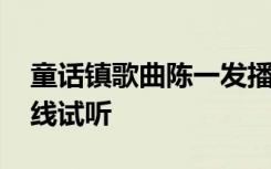 童话镇歌曲陈一发播放 童话镇陈一发歌曲在线试听