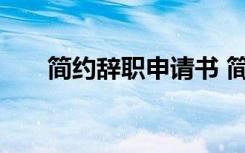简约辞职申请书 简洁辞职申请书范文