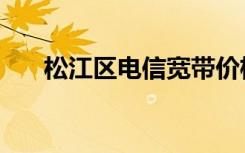松江区电信宽带价格（电信宽带价格）