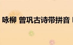 咏柳 曾巩古诗带拼音 咏柳曾巩古诗拼音带字