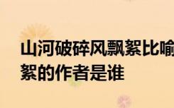 山河破碎风飘絮比喻什么生肖 山河破碎风飘絮的作者是谁