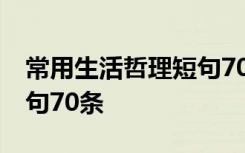 常用生活哲理短句70条摘抄 常用生活哲理短句70条