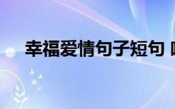 幸福爱情句子短句 唯美幸福的爱情句子