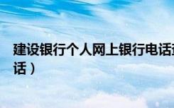建设银行个人网上银行电话查询（建设银行个人网上银行电话）