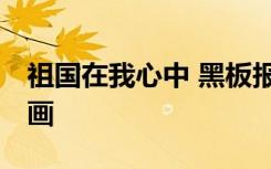 祖国在我心中 黑板报 祖国在我心中黑板报图画