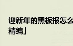 迎新年的黑板报怎么画 迎新年黑板报内容「精编」