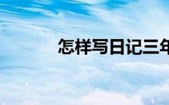 怎样写日记三年级 怎样写日记