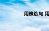 用像造句 用“像”造句