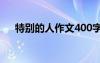 特别的人作文400字左右 特别的人作文