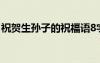祝贺生孙子的祝福语8字 祝贺生孙子的祝福语