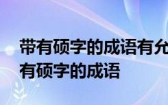 带有硕字的成语有允哪些成语大全集图片 带有硕字的成语