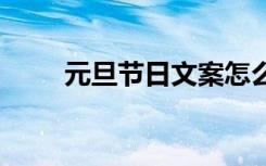 元旦节日文案怎么写 元旦节日文案