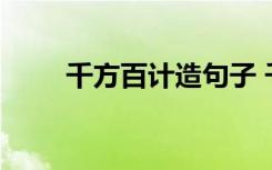 千方百计造句子 千方百计成语造句