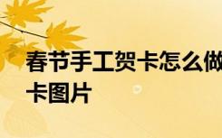 春节手工贺卡怎么做简单又漂亮 手工春节贺卡图片