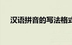 汉语拼音的写法格式 汉语拼音写法格式