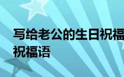 写给老公的生日祝福语17年 写给老公的生日祝福语