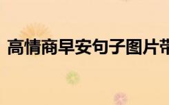 高情商早安句子图片带字 早安句子图片带字