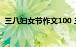 三八妇女节作文100 三八妇女节作文150字