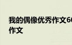 我的偶像优秀作文600字初一 我的偶像优秀作文
