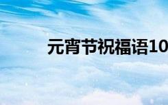 元宵节祝福语10字 元宵节祝福语