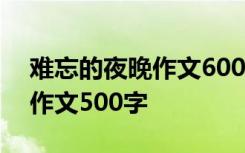 难忘的夜晚作文600字作文 难忘的一个夜晚作文500字