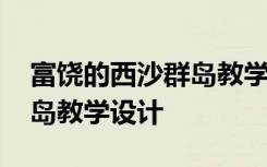 富饶的西沙群岛教学设计理念 富饶的西沙群岛教学设计