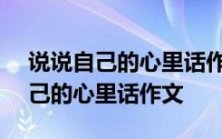 说说自己的心里话作文四年级350字 说说自己的心里话作文