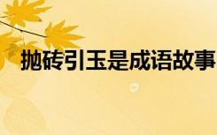 抛砖引玉是成语故事吗 抛砖引玉成语解释