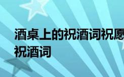 酒桌上的祝酒词祝愿公司蒸蒸日上 酒桌上的祝酒词