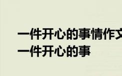 一件开心的事情作文300字作文 开心作文：一件开心的事