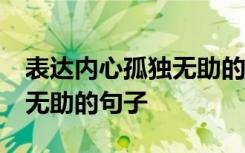 表达内心孤独无助的句子30句 表达内心孤独无助的句子