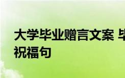 大学毕业赠言文案 毕业赠言：大学毕业赠言祝福句