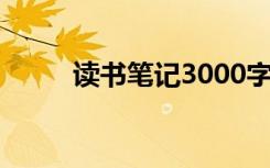 读书笔记3000字大学生 读书笔记
