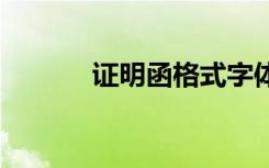 证明函格式字体 证明函的格式