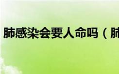 肺感染会要人命吗（肺感染会有生命危险吗）