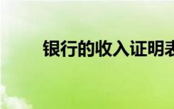 银行的收入证明表 银行的收入证明