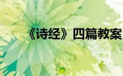 《诗经》四篇教案 《诗经》教学教案