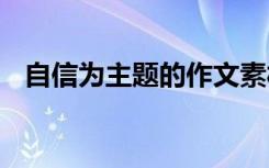 自信为主题的作文素材 自信为主题的作文