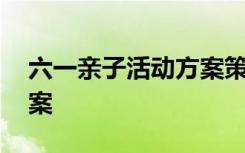 六一亲子活动方案策划小学 六一亲子活动方案